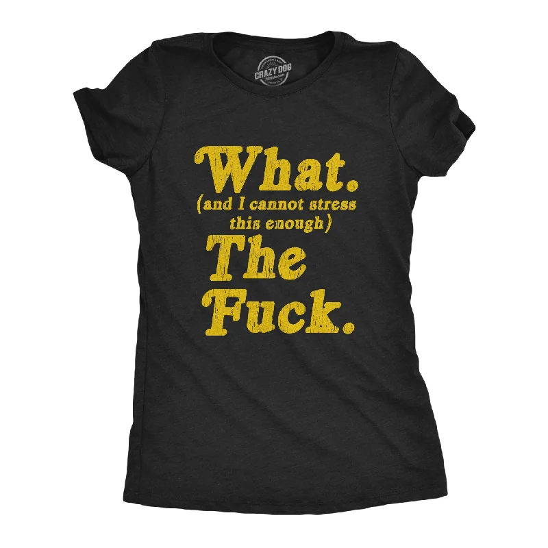 What And I Cannot Stress This Enough The Fuck Women's T Shirt