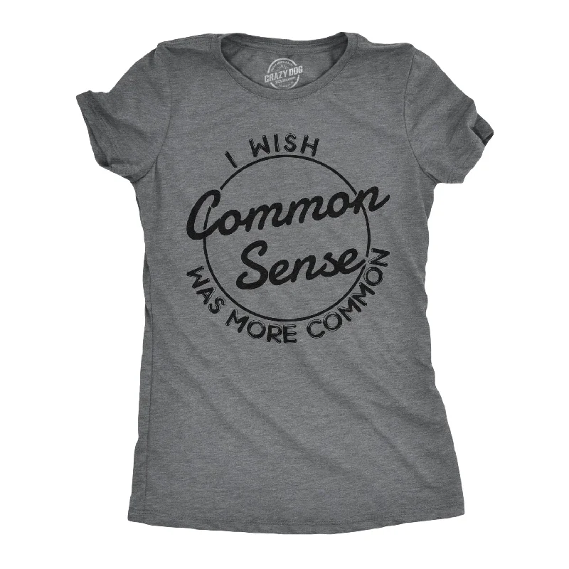 I Wish Common Sense Was More Common Women's T Shirt