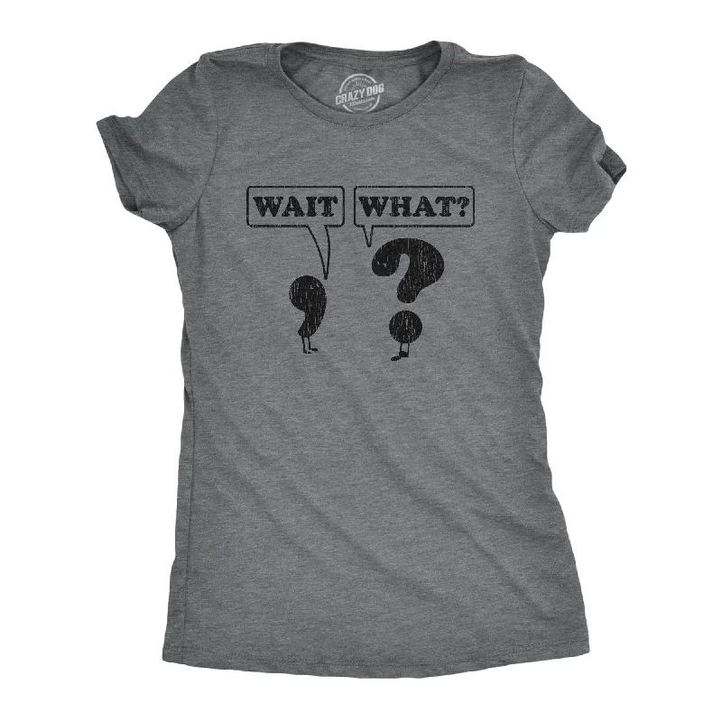 Wait, What? Women's T Shirt