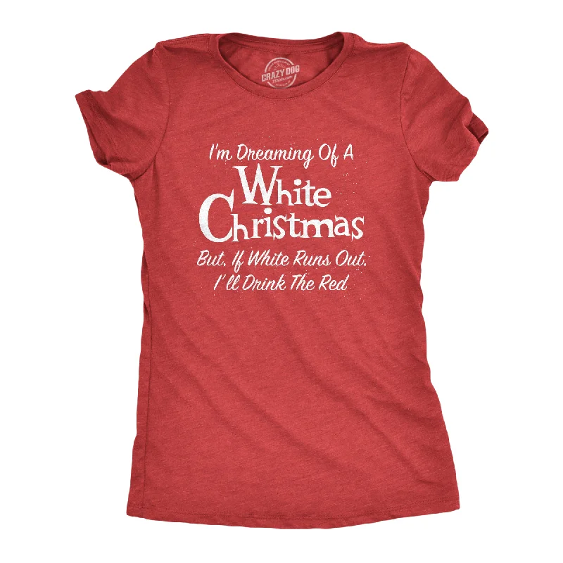 Dreaming Of A White Christmas But If White Runs Out I'll Drink Red Women's T Shirt