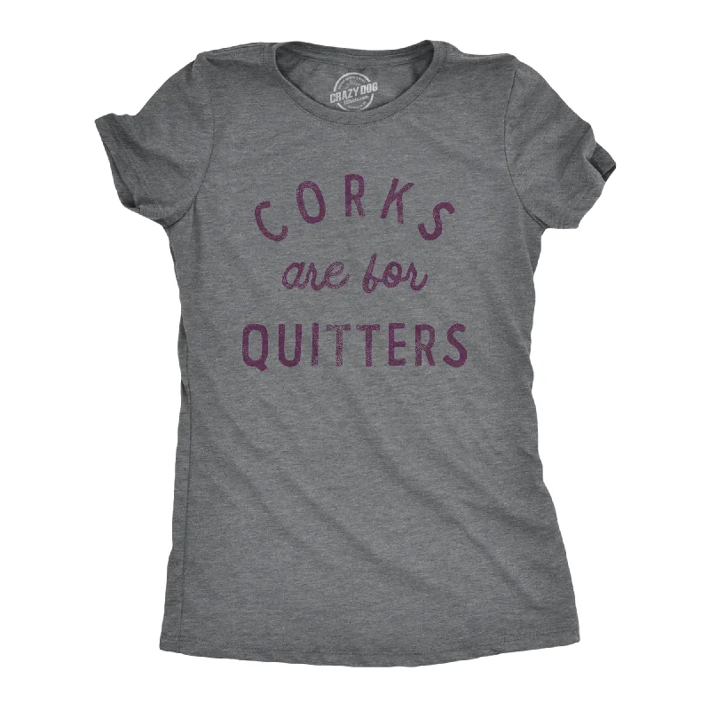 Corks Are For Quitters Women's T Shirt