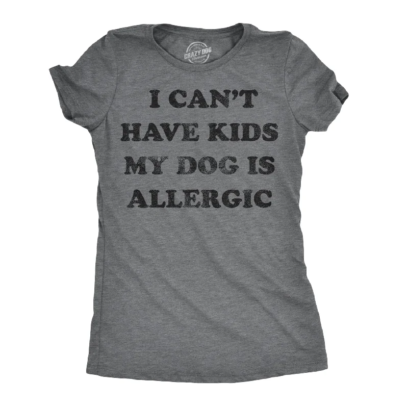 I Can't Have Kids My Dog Is Allergic Women's T Shirt